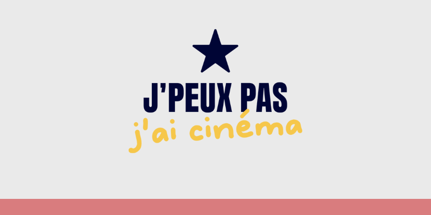 J'peux pas, j'ai cinéma !